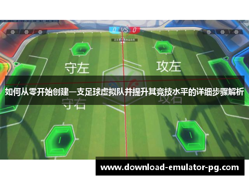 如何从零开始创建一支足球虚拟队并提升其竞技水平的详细步骤解析