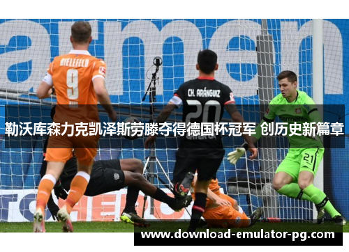 勒沃库森力克凯泽斯劳滕夺得德国杯冠军 创历史新篇章
