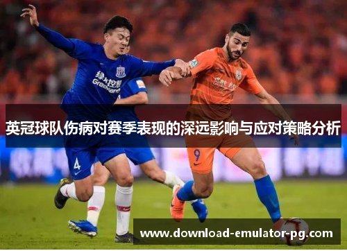 英冠球队伤病对赛季表现的深远影响与应对策略分析