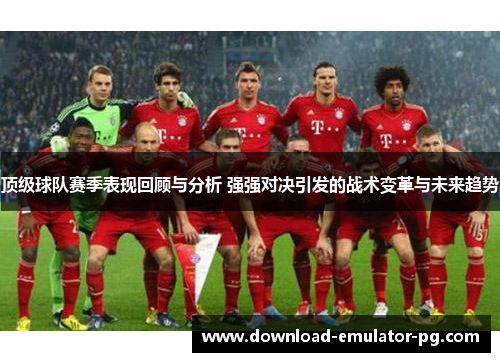顶级球队赛季表现回顾与分析 强强对决引发的战术变革与未来趋势